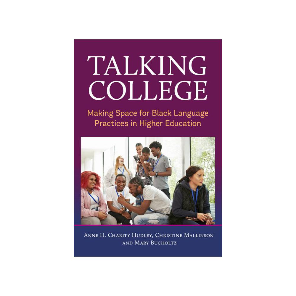 Charity Hudley, Talking College: Making Space for Black Language Practices in Higher Education, 9780807767009, Teachers College Press, 2022, Language Arts & Disciplines, Books, 911020